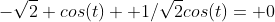 -\sqrt{2} cos(t)+ 1/\sqrt{2}cos(t)= 0