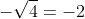 -\sqrt{4}=-2