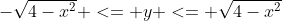 -\sqrt{4-x^{2}} <= y <= \sqrt{4-x^{2}}
