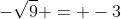 -\sqrt{9} = -3