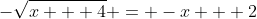 -\sqrt{x + 4} = -x + 2