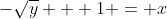 -\sqrt{y} + 1 = x