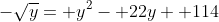-\sqrt{y}= y^2- 22y+ 114