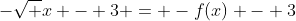 -\sqrt {x} - 3 = -f(x) - 3