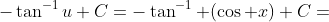 -\tan^{-1}u+C=-\tan^{-1} (\cos x)+C=