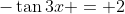 -\tan{3x} = 2