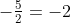 -\tfrac{5}{2}=-2