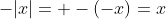-|x|= -(-x)=x