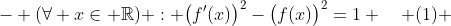 - (\forall x\in \mathbb{R}) : \big(f'(x)\big)^2-\big(f(x)\big)^2=1 \quad (1) 
