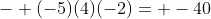 - (-5)(4)(-2)= -40