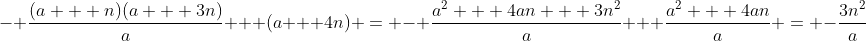 - \frac{(a + n)(a + 3n)}{a} + (a + 4n) = - \frac{a^2 + 4an + 3n^2}{a} + \frac{a^2 + 4an}{a} = -\frac{3n^2}{a}