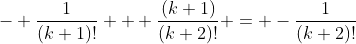 - \frac{1}{(k+1)!} + \frac{(k+1)}{(k+2)!} = -\frac{1}{(k+2)!}