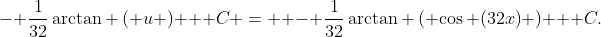 - \frac{1}{{32}}\arctan \left( u \right) + C =  - \frac{1}{{32}}\arctan \left( {\cos (32x)} \right) + C.
