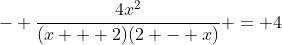 - \frac{4x^2}{(x + 2)(2 - x)} = 4