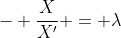 - \frac{X}{X'} = \lambda
