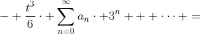 - \frac{t^{3}}{6}\cdot \sum_{n=0}^{\infty}a_{n}\cdot 3^{n} + \dots =