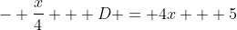 - \frac{x}{4} + D = 4x + 5