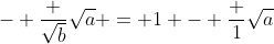 - \frac {\sqrt{b}}{\sqrt{a}} = 1 - \frac 1{\sqrt{a}}