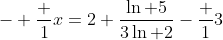 - \frac 1x=2 \frac{\ln 5}{3\ln 2}-\frac 13