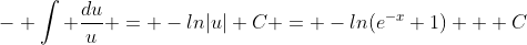 - \int \frac{du}{u} = -ln|u|+C = -ln(e^{-x}+1) + C