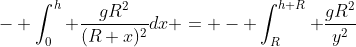 - \int_0^h \frac{gR^2}{(R+x)^2}dx = - \int_R^{h+R} \frac{gR^2}{y^2}