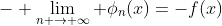 - \lim_{n \rightarrow \infty} \phi_n(x)=-f(x)