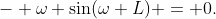 - \omega \sin(\omega L) = 0.