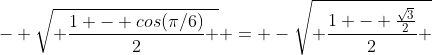 - \sqrt{ \frac{1 - cos(\pi/6)}{2} } = -\sqrt{ \frac{1 - \frac{\sqrt{3}}{2}}{2} }