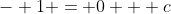 - 1 = 0 + c