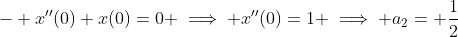 - x''(0)+x(0)=0 \implies x''(0)=1 \implies a_{2}= \frac{1}{2}