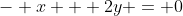 - x + 2y = 0