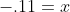 -.11=x