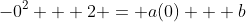 -0^2 + 2 = a(0) + b