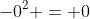 -0^2 = 0