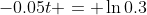 -0.05t = \ln{0.3}