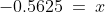 -0.5625\:=\:x
