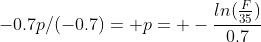 -0.7p/(-0.7)= p= -\frac{ln(\frac{F}{35})}{0.7}