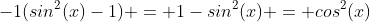 -1(sin^2(x)-1) = 1-sin^2(x) = cos^2(x)