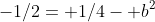 -1/2= 1/4- b^2