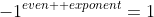 -1^{even  exponent}=1