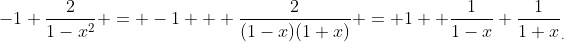 -1+\frac{2}{1-x^2} = -1 + \frac{2}{(1-x)(1+x)} = 1 +\frac{1}{1-x}+\frac{1}{1+x}_{.}