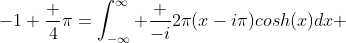 -1+\frac {4}{\pi}=\int_{-\infty}^\infty \frac {-i}{2\pi(x-i\pi)cosh(x)}dx+
