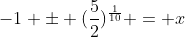 -1 \pm (\frac{5}{2})^{\frac{1}{10}} = x