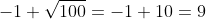 -1+\sqrt{100}=-1+10=9