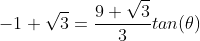 -1+\sqrt3=\frac{9+\sqrt3}{3}tan(\theta)