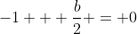 -1 + \frac{b}{2} = 0