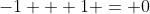 -1 + 1 = 0