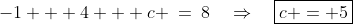 -1 + 4 + c \:=\:8\quad\Rightarrow\quad\boxed{c = 5}