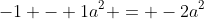 -1 - 1a^2 = -2a^2