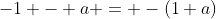 -1 - a = -(1+a)